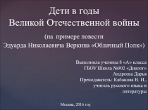 Презентация: Дети в годы Великой Отечественной войны (на примере повести Эдуарда Николаевича Веркина Облачный Полк).