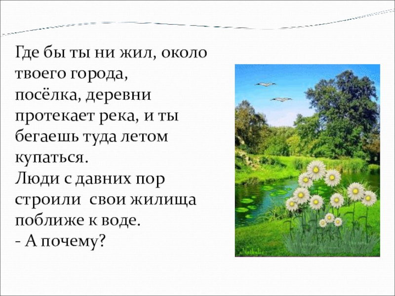 Где бы ты ни жил, около твоего города, посёлка, деревни протекает река, и ты бегаешь туда летом