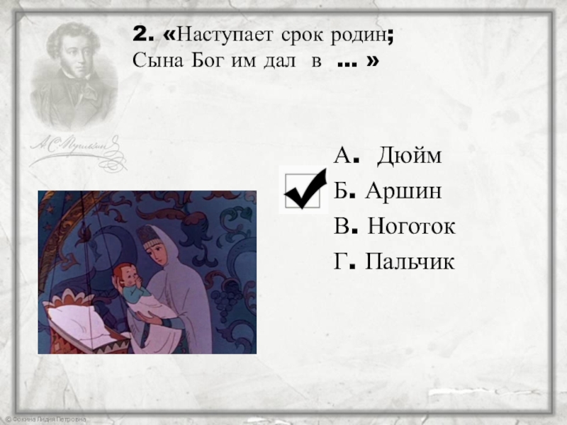 2. «Наступает срок родин; Сына Бог им дал в … »А. ДюймБ. АршинВ. НоготокГ. Пальчик