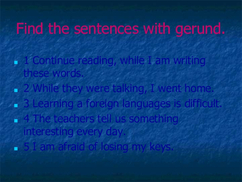 Find the sentences with gerund.1 Continue reading, while I am writing these words.2 While they were talking,