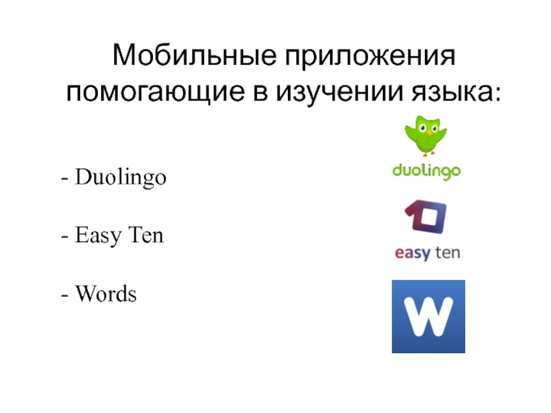 Мобильные приложения помогающие в изучении языка:- Duolingo  - Easy Ten  - Words