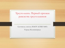 Презентация по геометрии на тему Первый признак равенства треугольников ( 7 класс)