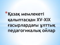 Қазақ мемлекеті қалыптасқан XV-XIX ғасырлардағы ұлттық педагогикалық ойлар презентация