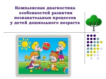 Презентация к методической разработке: Комплексная диагностика развития познавательных процессов у детей дошкольного возраста
