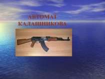 Презентация по теме Автомат Калашникова