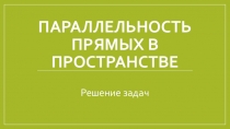 Презентация по геометрии для 10 класса Параллельность прямых. Решение задач