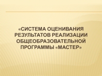 Презентация по теме Система оценивания результатов реализации общеобразовательной программы
