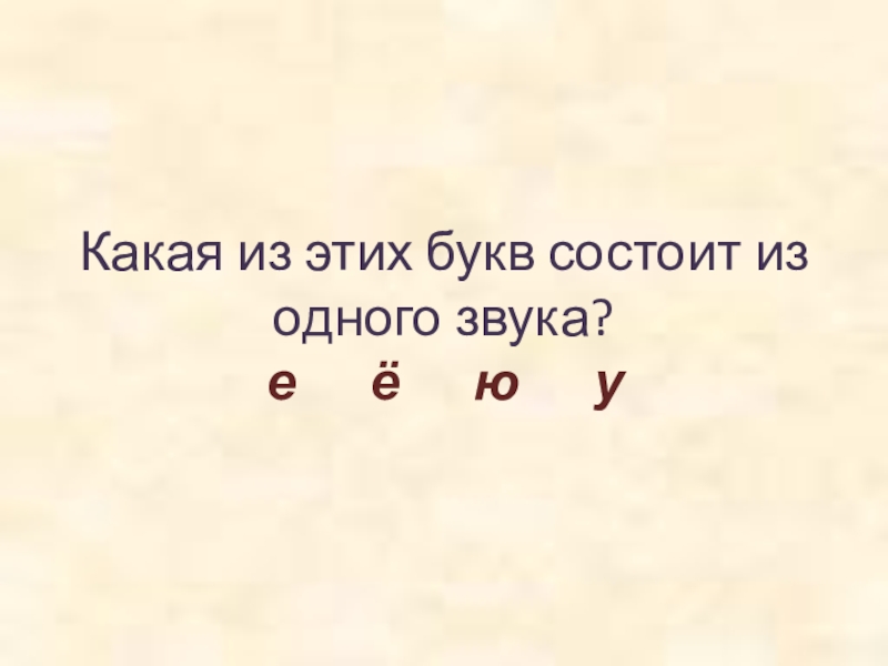 Какая из этих букв состоит из одного звука? е   ё   ю