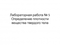 Презентация по физике Лабораторная работа 5: Определение плотности твердого тела.