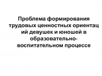 Проблема формирования трудовых ценностных ориентаций девушек и юношей в образовательно-воспитательном процессе