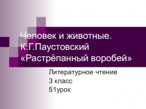 Презентация по литературному чтению на тему Человек и животные. К.Г.Паустовский Растрёпанный воробей (3 класс)