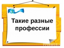 Презентация Какие разные профессии