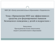 Презентация по безопасности дорожного движения на тему Применение ИКТ как эффективного средства для формирования навыков безопасного поведения у детей и подростков