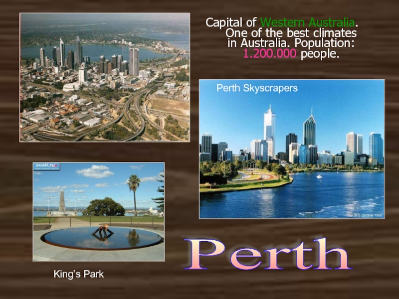 Capital of Western Australia. One of the best climates in Australia. Population: 1.200.000 people.Perth King’s ParkPerth Skyscrapers
