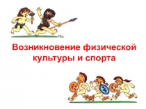 Презентация к уроку физкультуры в первом классе. Тема:  Возникновение физической культуры и спорта