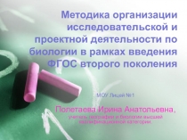 ПРЕЗЕНТАЦИЯ Методика организации исследовательской и проектной деятельности по биологии в рамках введения ФГОС второго поколения
