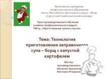 Презентация открытого урока учебной практики по теме: Технология приготовления заправочного супа – борщ с капустой и картофелем