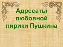 Презентация по литературе Адресаты любовной лирики А С. Пушкина (9 класс)