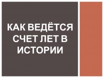 Презентация по истории на тему: Как ведется счет лет в истории