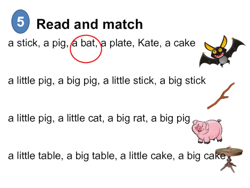 Read and match5a stick, a pig, a bat, a plate, Kate, a cakea little
