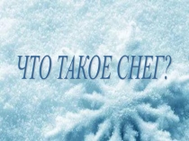 Презентация к уроку окружающий мир по теме Что такое снег?