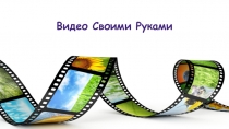 Презентация для курса Формула творчества на тему Видео своими руками