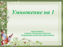 Презентация по математике на тему : Умножение на 1 3 класс