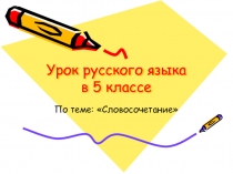 Презентация по русскому языку Словосочетание, 5 класс