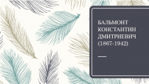Презентация Поэты серебряного века. Бальмонт Константин Дмитриевич(11 класс)