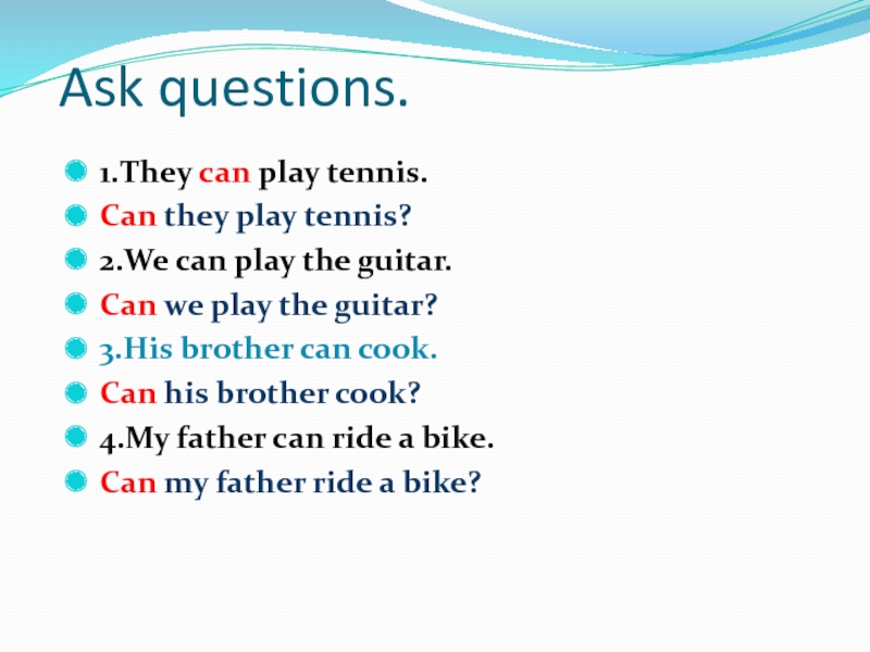 Ask questions.1.They can play tennis.Can they play tennis?2.We can play the guitar.Can we play the guitar?3.His brother
