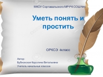 Презентация по ОРК и СЭ на тему Уметь понять и простить(4 класс)