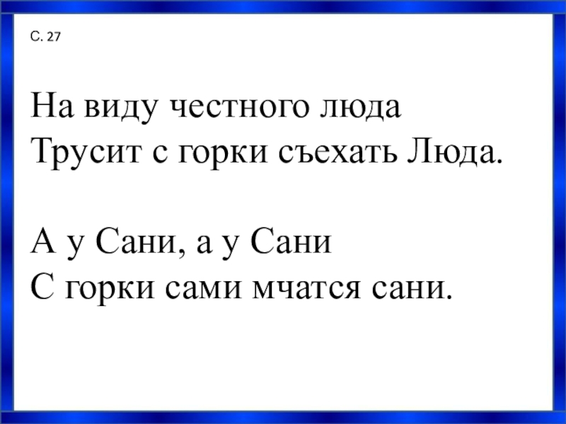 Честно указанный. На виду честного Люда. Трусит Люда с горки на виду. На виду честного Люда трусит. А У сани а у сани с горки сами мчатся сани.