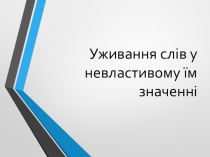 Презентація з української мови Уживання слів у невластивому їм значенні