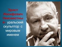 Презентация по предмету Художественная культура Урала на тему Изобразительное искусство 20 века. Творчество Э.Неизвестного