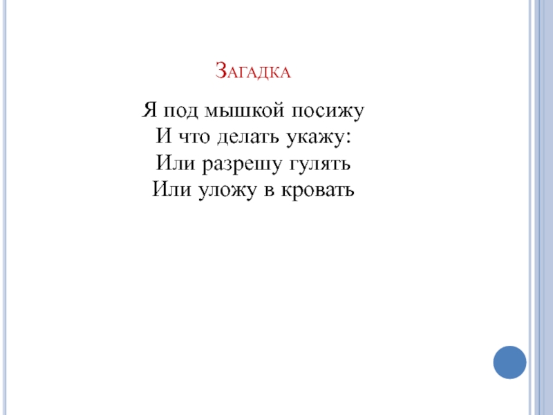 Я под мышкой посижу и что делать укажу или разрешу гулять или уложу в кровать