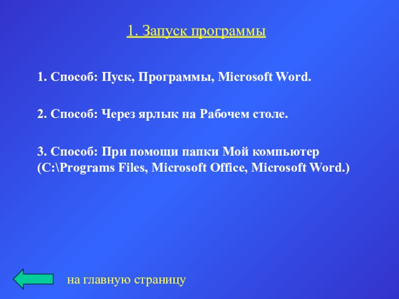 1. Запуск программы1. Способ: Пуск, Программы, Microsoft Word.2. Способ: Через ярлык на Рабочем столе.3. Способ: При помощи