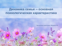 Презентация Динамика семьи -- основная психологическая характеристика