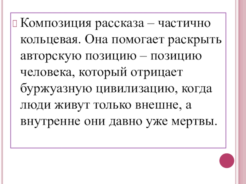 Композиция рассказа – частично кольцевая. Она помогает раскрыть авторскую позицию – позицию человека, который отрицает буржуазную цивилизацию,