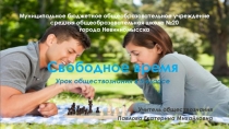 Презентация к уроку обществознания в 5 кл. Тема Свободное время