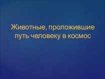 Презентация по всемирной истории на тему  Животные, проложившие путь человеку в космос  (9 класс)