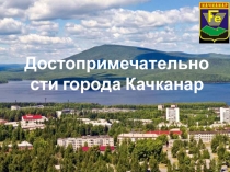 Презентация Достопримечательности города Качканар