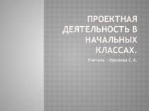 Презентация Проектная деятельность в начальных классах