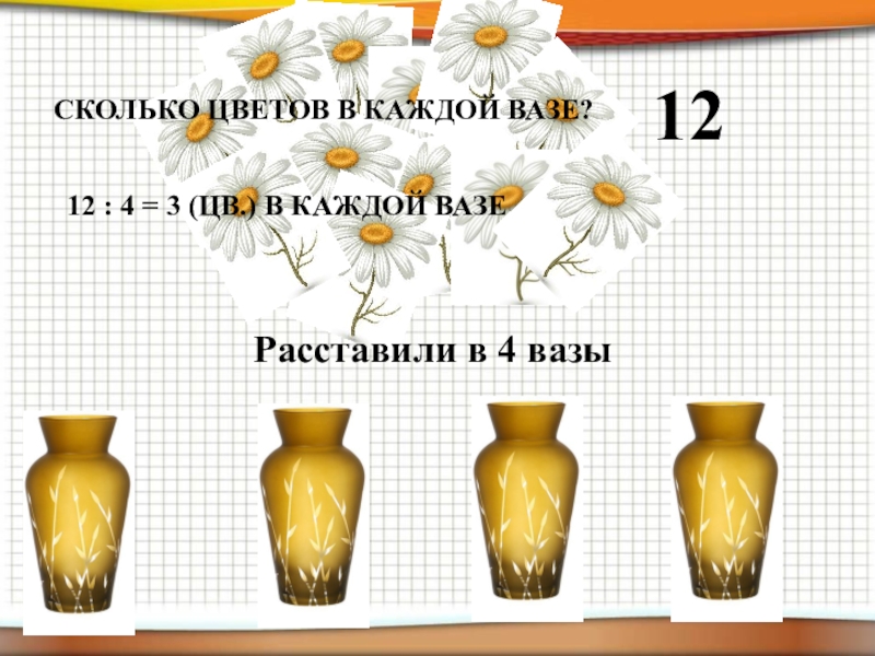 28 роз поставили поровну в 4 вазы сколько ваз потребуется чтобы расставить 36 гвоздик