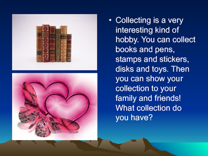 Collecting is a very interesting kind of hobby. You can collect books and pens, stamps and stickers,