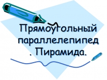 Презентация по математике на тему: Прямоугольный параллелепипед. Пирамида(5 класс)
