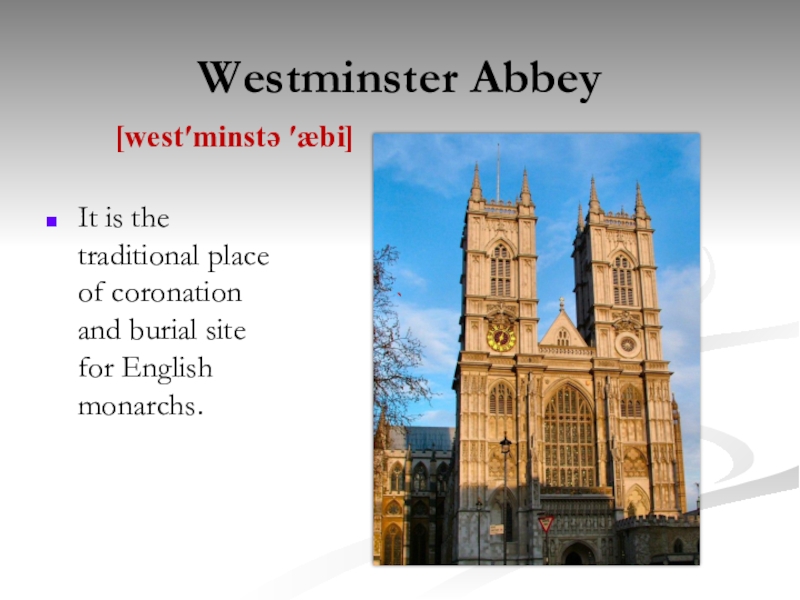 Westminster AbbeyIt is the traditional place of coronation and burial site for English monarchs. [west′minstə ′æbi] `