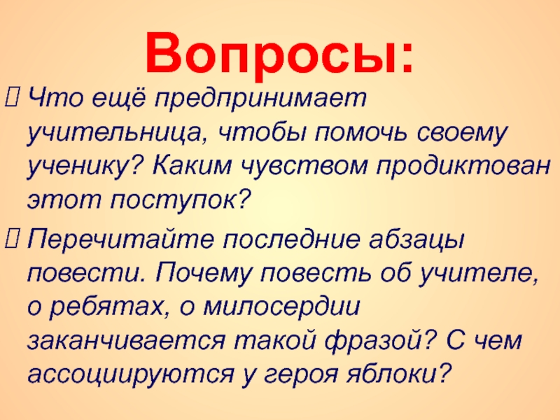 Вопросы: Что ещё предпринимает учительница, чтобы помочь своему ученику? Каким чувством продиктован этот поступок? Перечитайте последние абзацы