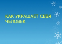 Презентация по ИЗО на тему: Как украшает себя человек