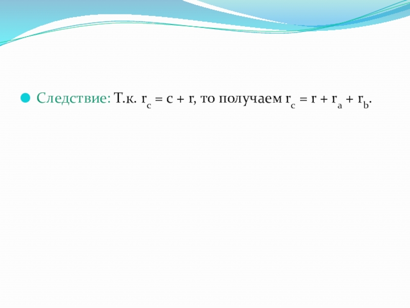 Следствие: Т.к. rc = c + r, то получаем rc = r + ra + rb.