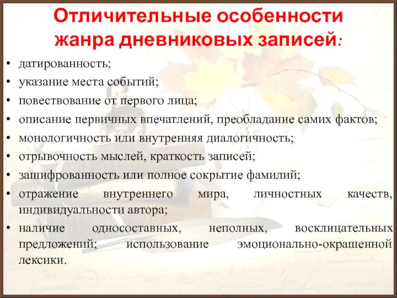 Отличительные особенности жанра дневниковых записей: датированность;указание места событий;повествование от первого лица;описание первичных впечатлений, преобладание самих фактов;монологичность или